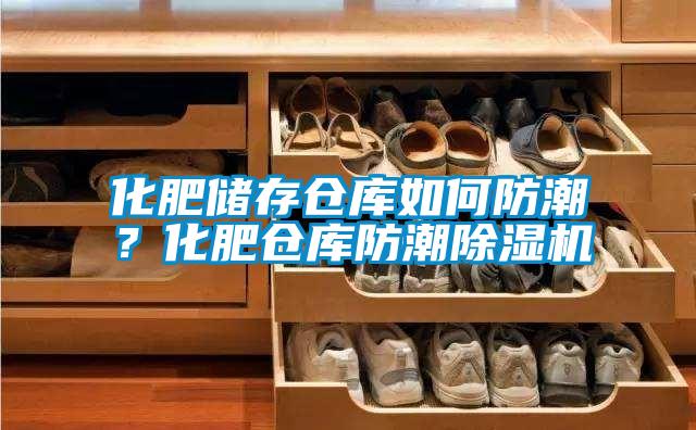 化肥儲存倉庫如何防潮？化肥倉庫防潮除濕機