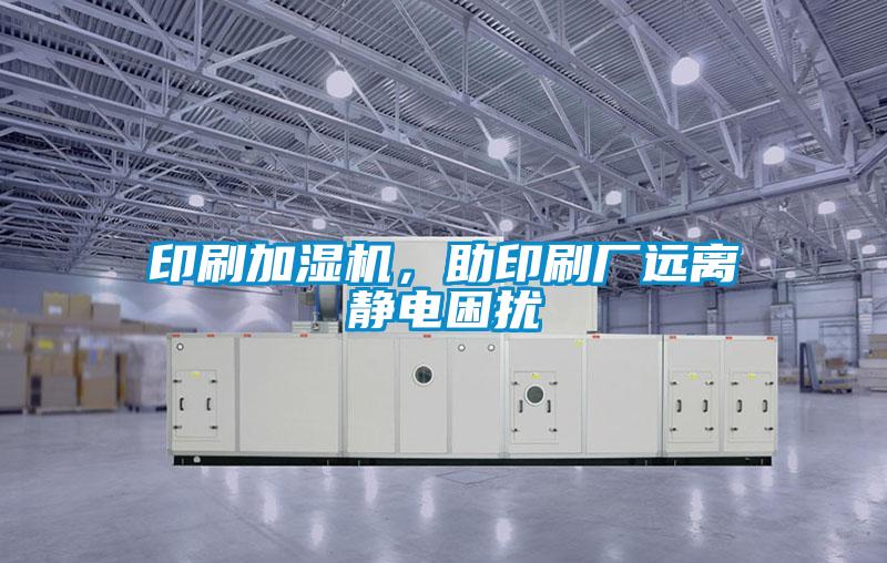 印刷加濕機，助印刷廠遠離靜電困擾
