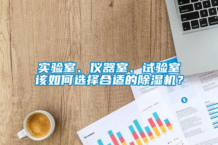 實驗室、儀器室、試驗室該如何選擇合適的除濕機？