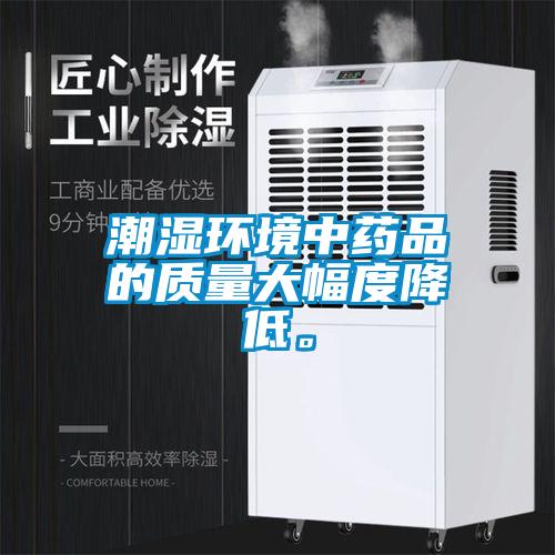 潮濕環境中藥品的質量大幅度降低。