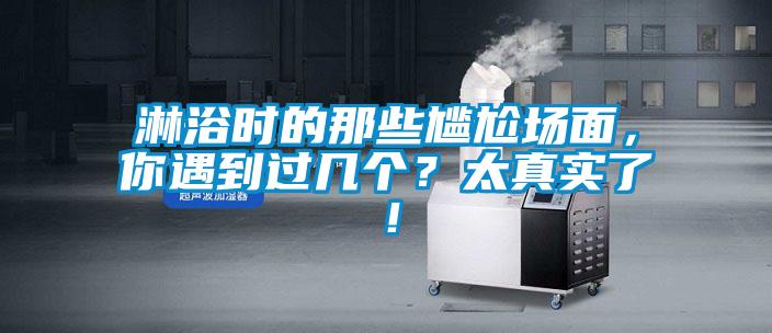 淋浴時的那些尷尬場面，你遇到過幾個？太真實了！
