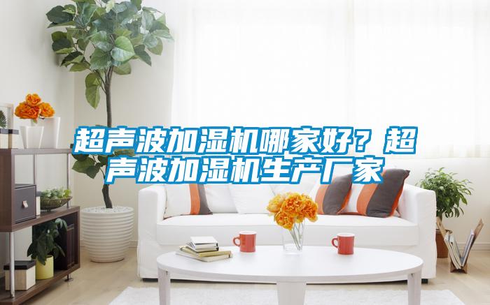 超聲波加濕機哪家好？超聲波加濕機生產廠家