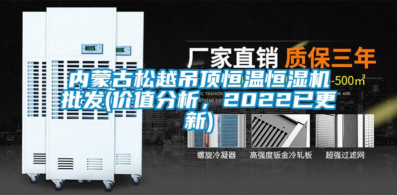 內蒙古松越吊頂恒溫恒濕機批發(價值分析，2022已更新)