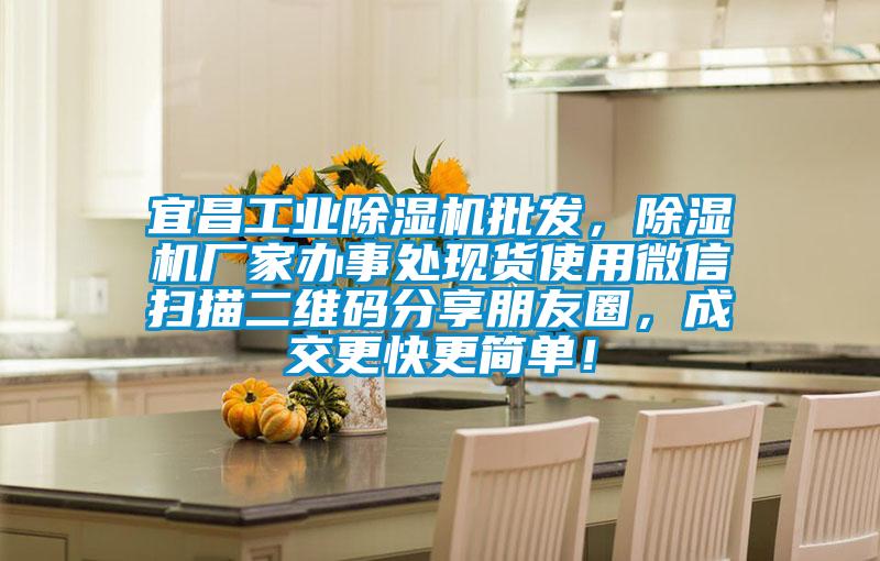 宜昌工業除濕機批發，除濕機廠家辦事處現貨使用微信掃描二維碼分享朋友圈，成交更快更簡單！