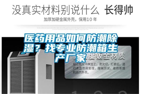 醫藥用品如何防潮除濕？找專業防潮箱生產廠家