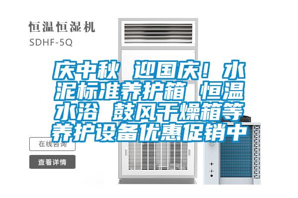 慶中秋 迎國慶！水泥標準養護箱 恒溫水浴 鼓風干燥箱等養護設備優惠促銷中
