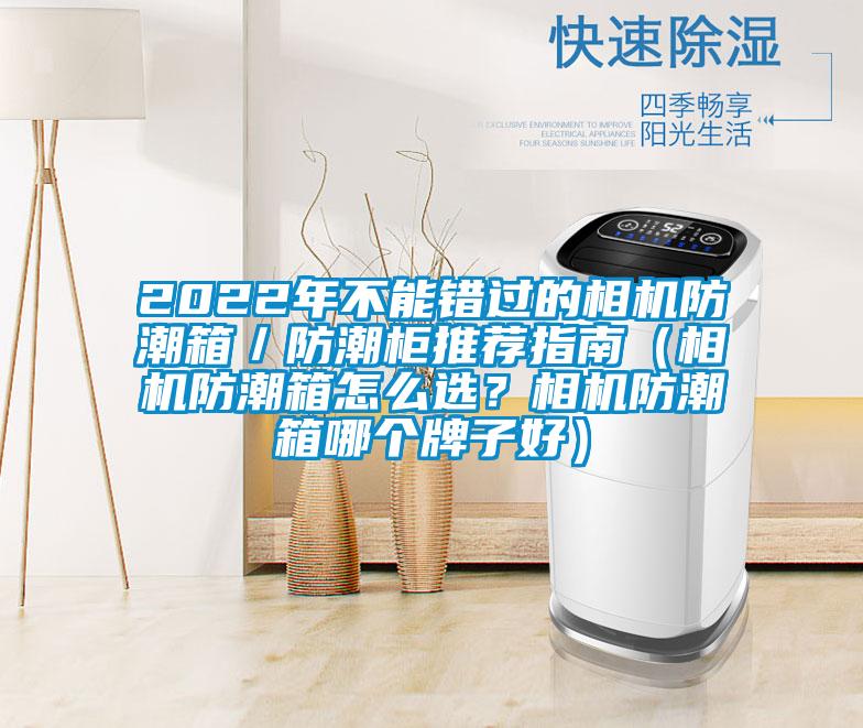 2022年不能錯過的相機防潮箱／防潮柜推薦指南（相機防潮箱怎么選？相機防潮箱哪個牌子好）
