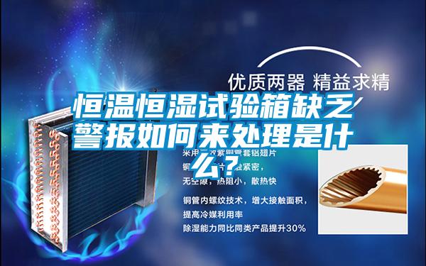 恒溫恒濕試驗箱缺乏警報如何來處理是什么？