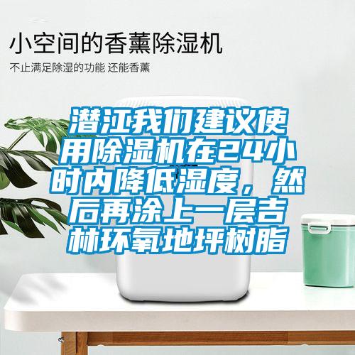 潛江我們建議使用除濕機在24小時內降低濕度，然后再涂上一層吉林環氧地坪樹脂