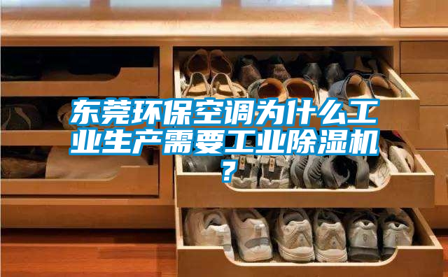 東莞環?？照{為什么工業生產需要工業除濕機？