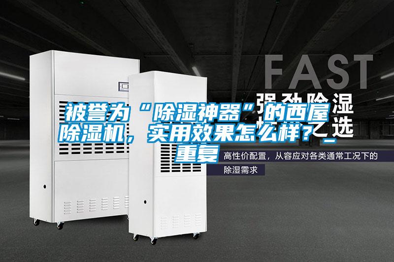 被譽為“除濕神器”的西屋除濕機，實用效果怎么樣？_重復