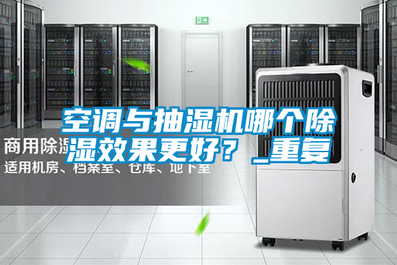 空調與抽濕機哪個除濕效果更好？_重復