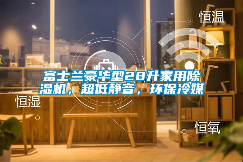 富士蘭豪華型28升家用除濕機，超低靜音，環保冷媒