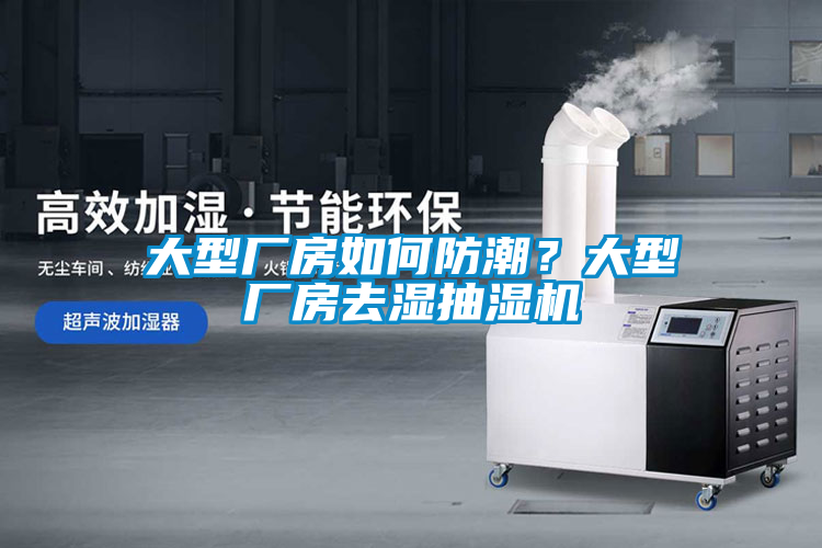 大型廠房如何防潮？大型廠房去濕抽濕機