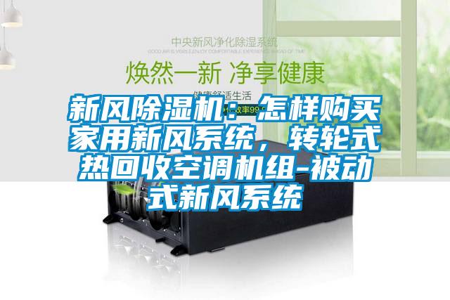 新風除濕機：怎樣購買家用新風系統，轉輪式熱回收空調機組-被動式新風系統