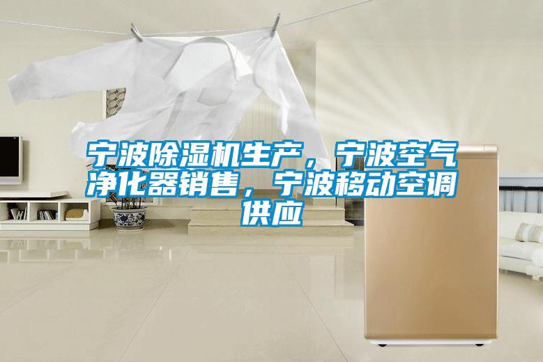 寧波除濕機生產，寧波空氣凈化器銷售，寧波移動空調供應