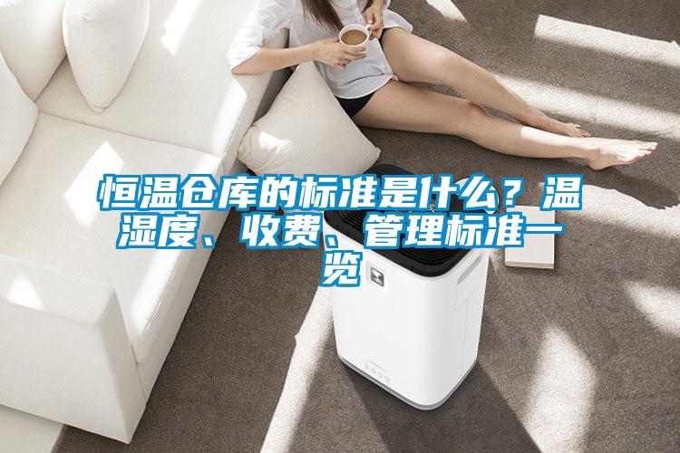 恒溫倉庫的標準是什么？溫濕度、收費、管理標準一覽