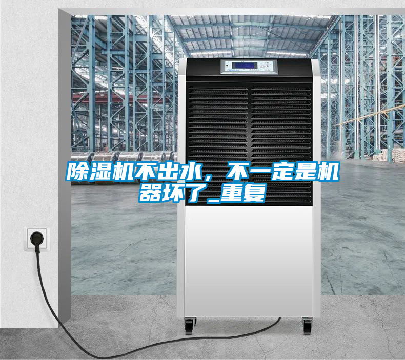 除濕機不出水，不一定是機器壞了_重復