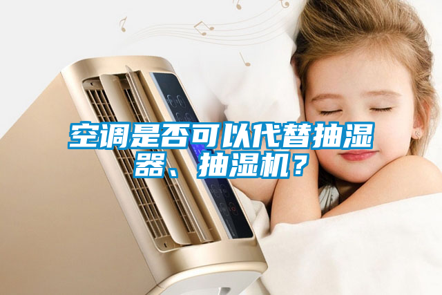 空調是否可以代替抽濕器、抽濕機？