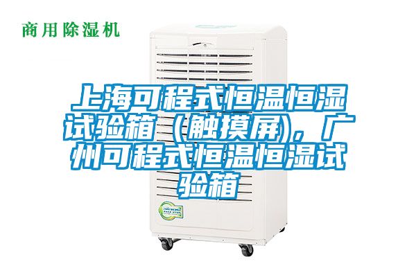 上?？沙淌胶銣睾銤裨囼炏洌ㄓ|摸屏)，廣州可程式恒溫恒濕試驗箱