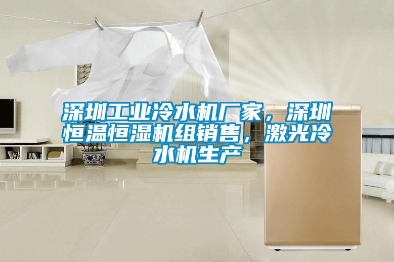 深圳工業冷水機廠家，深圳恒溫恒濕機組銷售，激光冷水機生產