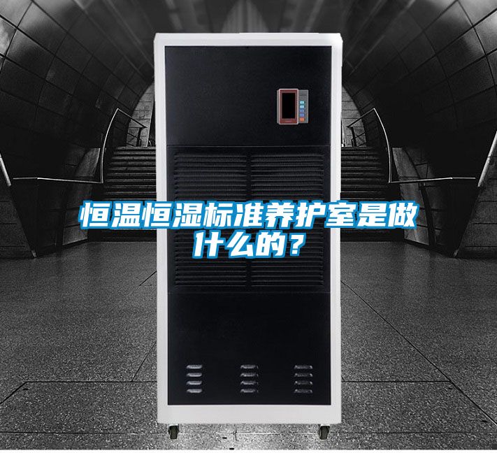 恒溫恒濕標準養護室是做什么的？