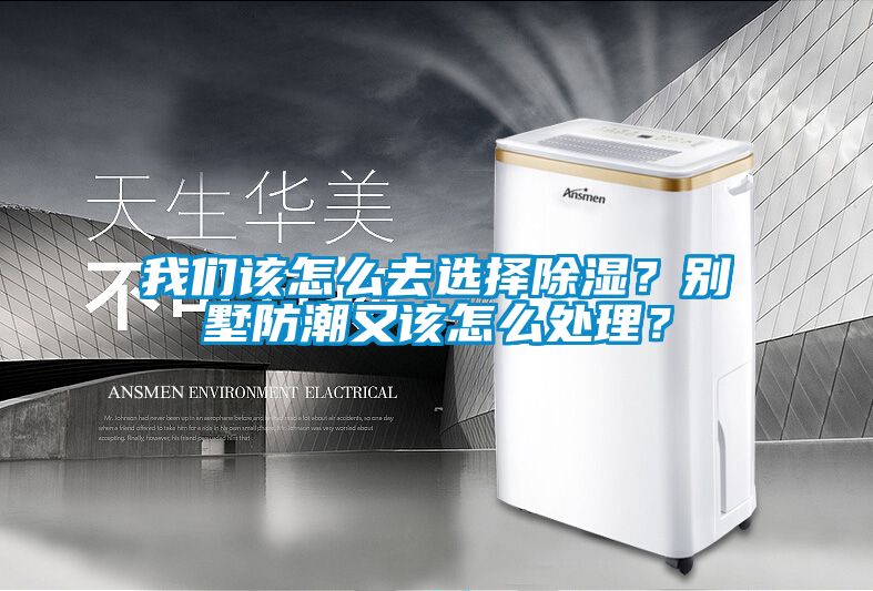 我們該怎么去選擇除濕？別墅防潮又該怎么處理？