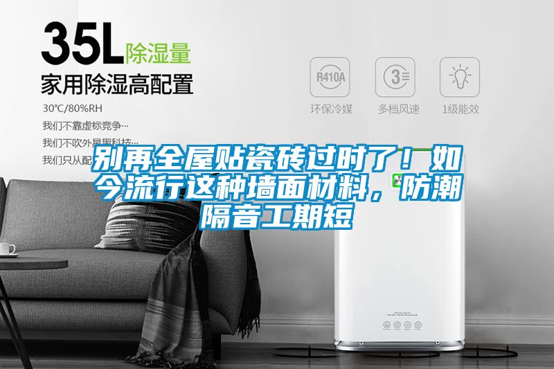 別再全屋貼瓷磚過時了！如今流行這種墻面材料，防潮隔音工期短