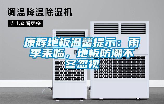 康輝地板溫馨提示：雨季來臨，地板防潮不容忽視