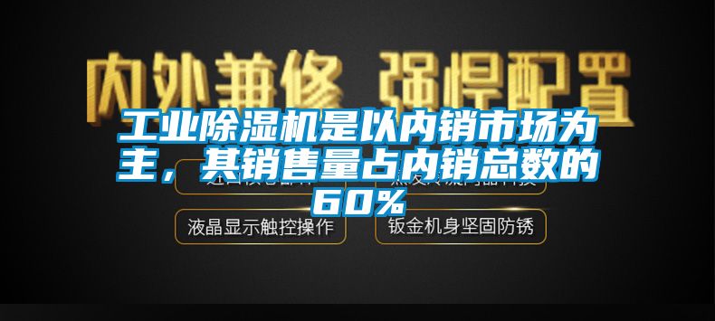 工業除濕機是以內銷市場為主，其銷售量占內銷總數的60%