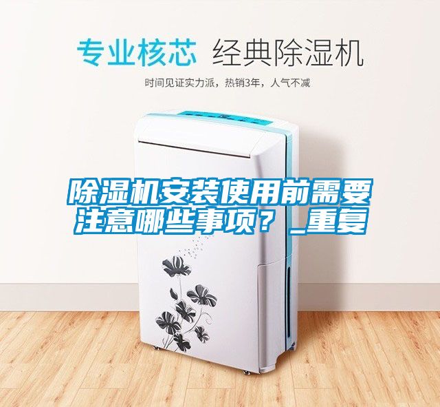除濕機安裝使用前需要注意哪些事項？_重復
